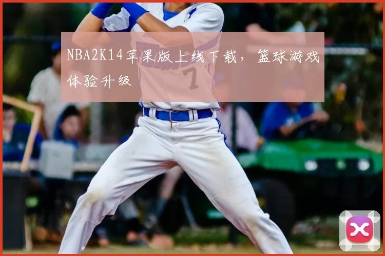 NBA2K14苹果版上线下载,篮球游戏体验升级