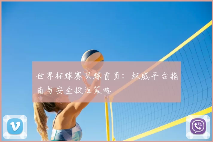 世界杯球赛买球首页:权威平台指南与安全投注策略