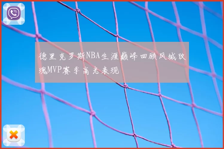 德里克罗斯NBA生涯巅峰回顾风城玫瑰MVP赛季高光表现