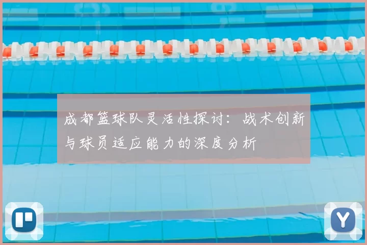 成都篮球队灵活性探讨:战术创新与球员适应能力的深度分析