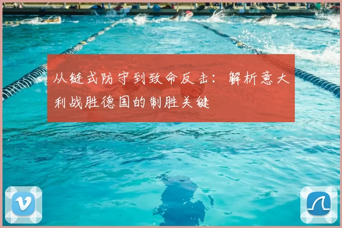 从链式防守到致命反击:解析意大利战胜德国的制胜关键