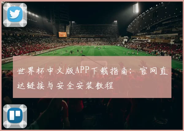 世界杯中文版APP下载指南：官网直达链接与安全安装教程